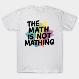 The Math is Not Mathing T-Shirt